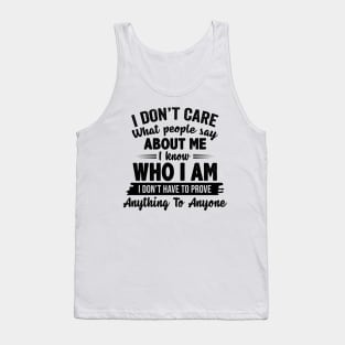 I Don't Care What People Say About Me I Know Who I Am I Don't Have To Prove Anything To Anyone Funny Shirt Tank Top